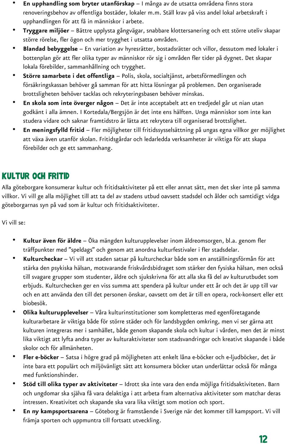 Blandad bebyggelse En variation av hyresrätter, bostadsrätter och villor, dessutom med lokaler i bottenplan gör att fler olika typer av människor rör sig i områden fler tider på dygnet.