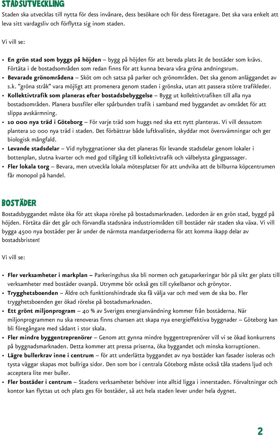 Bevarade grönområdena Sköt om och satsa på parker och grönområden. Det ska genom anläggandet av s.k. gröna stråk vara möjligt att promenera genom staden i grönska, utan att passera större trafikleder.