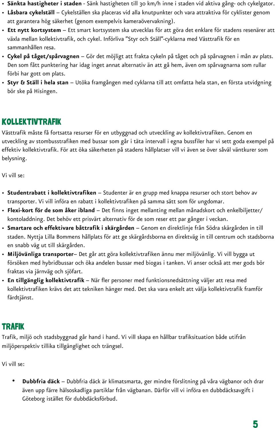 Ett nytt kortsystem Ett smart kortsystem ska utvecklas för att göra det enklare för stadens resenärer att växla mellan kollektivtrafik, och cykel.