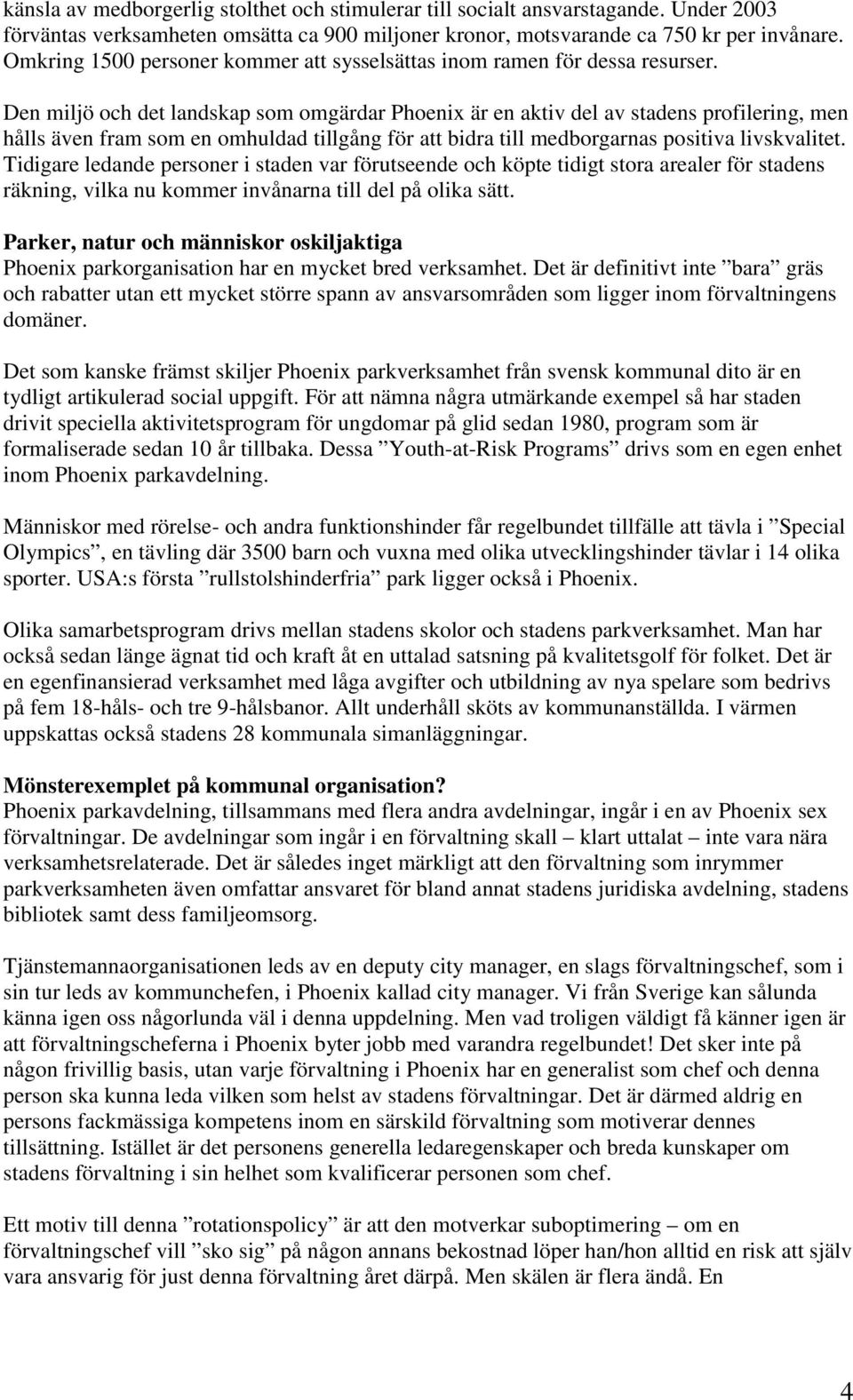 Den miljö och det landskap som omgärdar Phoenix är en aktiv del av stadens profilering, men hålls även fram som en omhuldad tillgång för att bidra till medborgarnas positiva livskvalitet.