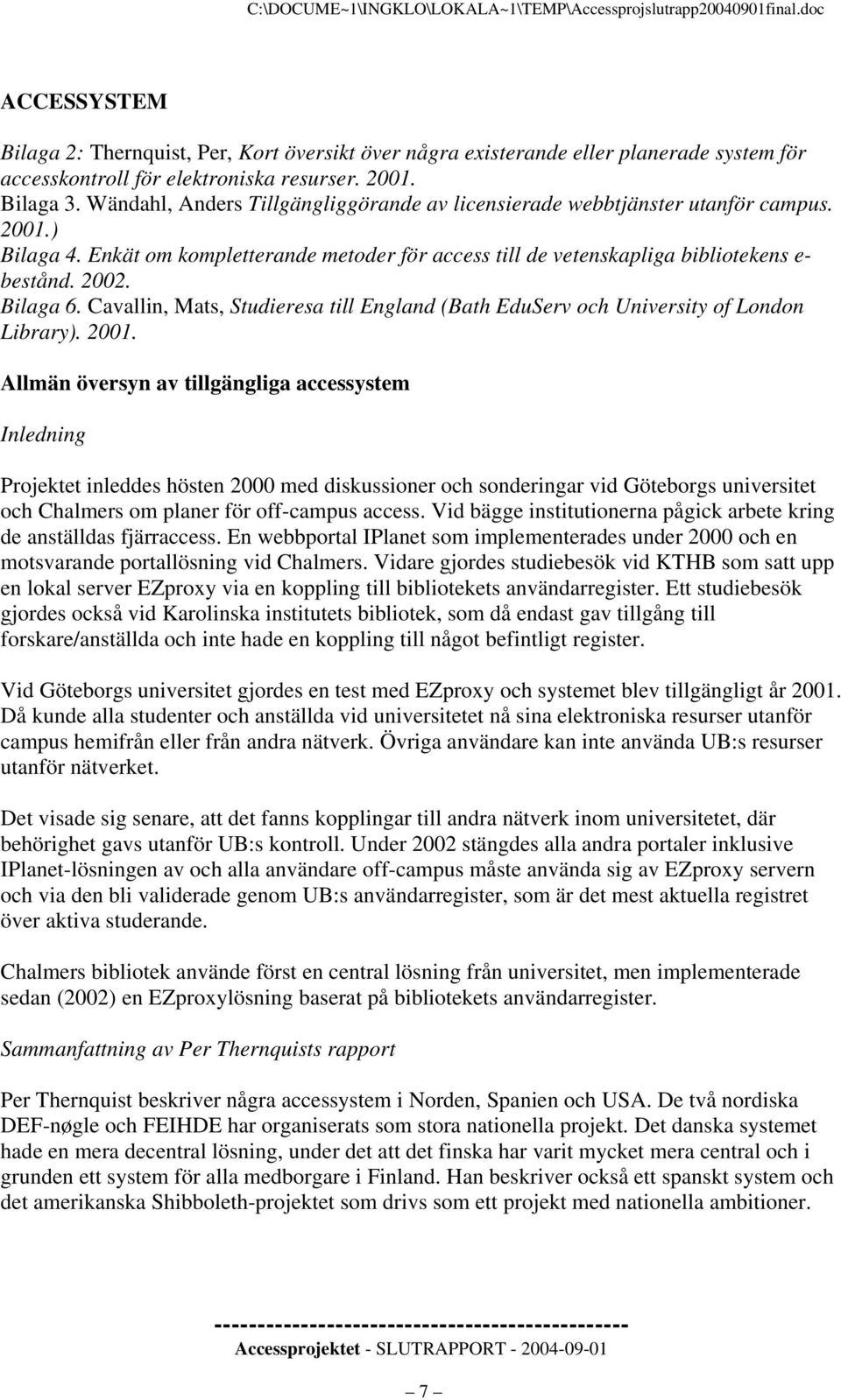 Bilaga 6. Cavallin, Mats, Studieresa till England (Bath EduServ och University of London Library). 2001.