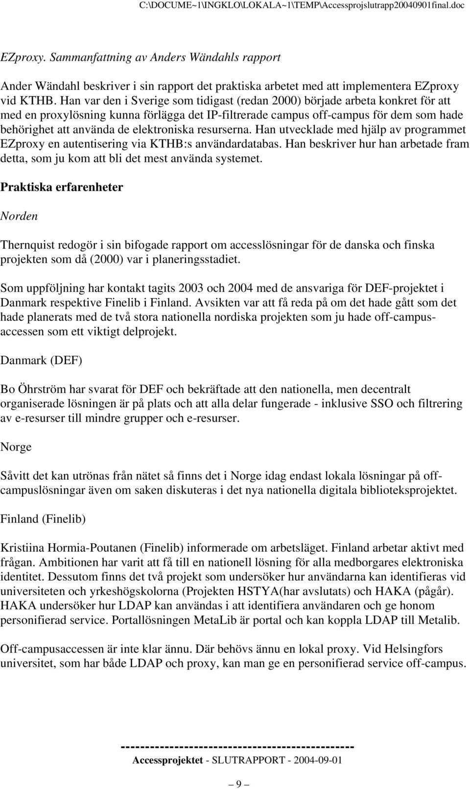 elektroniska resurserna. Han utvecklade med hjälp av programmet EZproxy en autentisering via KTHB:s användardatabas.