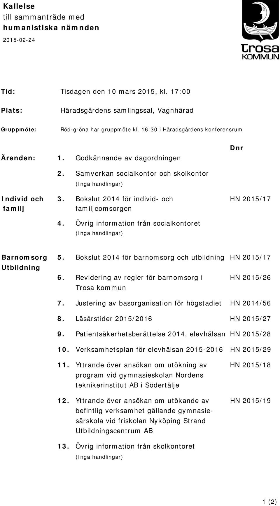 Bokslut 2014 för individ- och HN 2015/17 familj familjeomsorgen 4. Övrig information från socialkontoret (Inga handlingar) Barnomsorg 5.