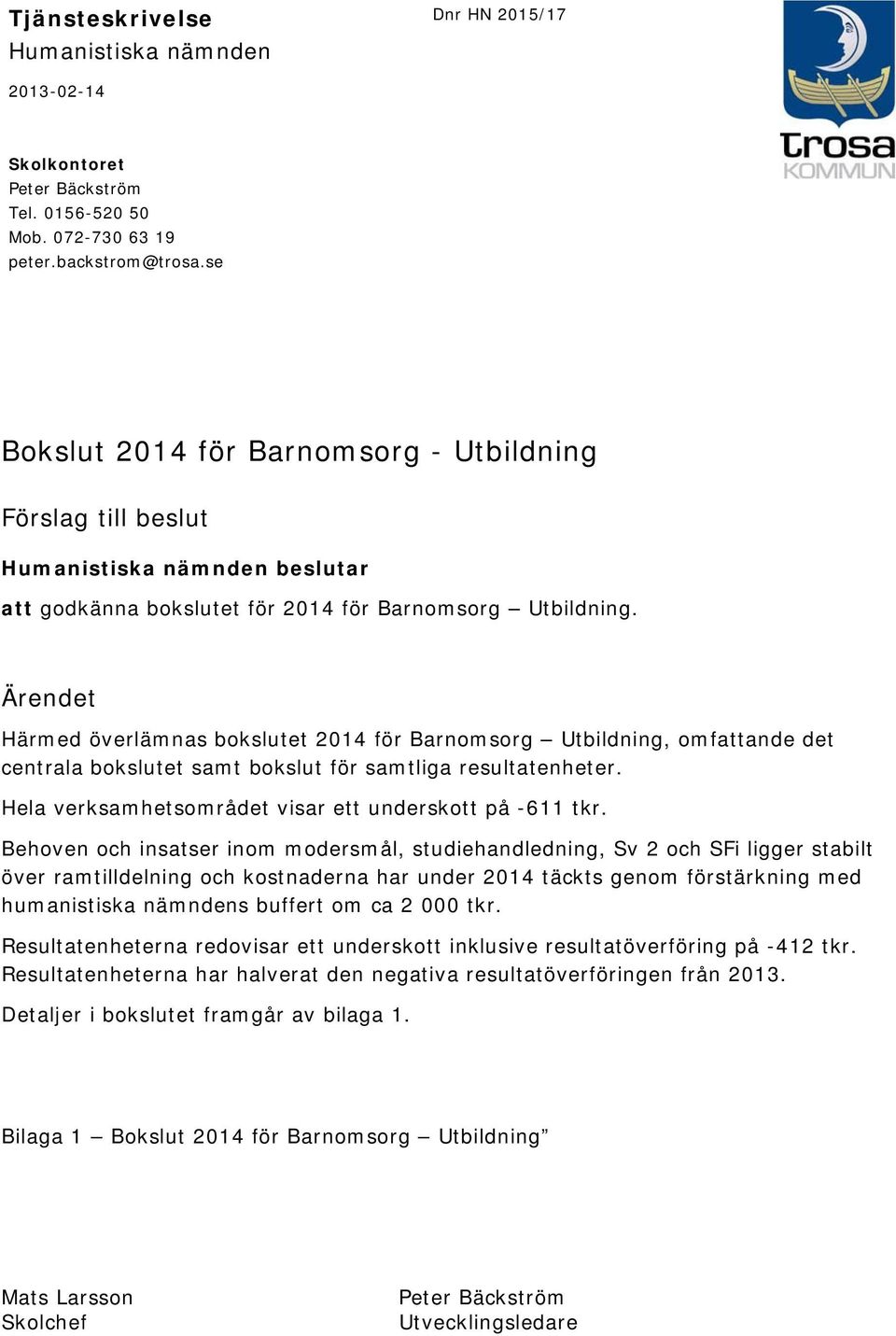 Ärendet Härmed överlämnas bokslutet 2014 för Barnomsorg Utbildning, omfattande det centrala bokslutet samt bokslut för samtliga resultatenheter.