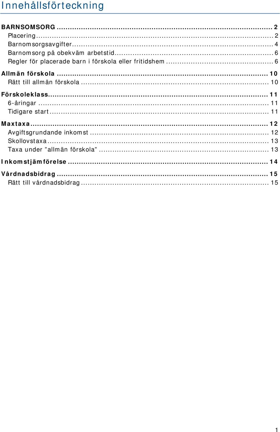 .. 10 Förskoleklass... 11 6-åringar... 11 Tidigare start... 11 Maxtaxa... 12 Avgiftsgrundande inkomst.