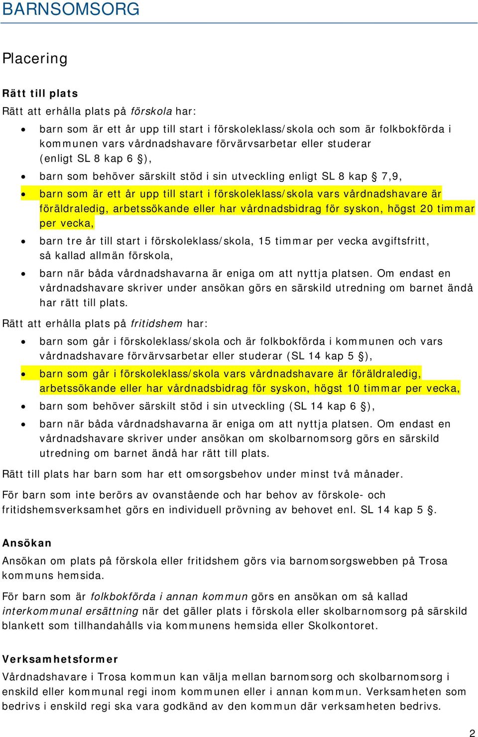 är föräldraledig, arbetssökande eller har vårdnadsbidrag för syskon, högst 20 timmar per vecka, barn tre år till start i förskoleklass/skola, 15 timmar per vecka avgiftsfritt, så kallad allmän