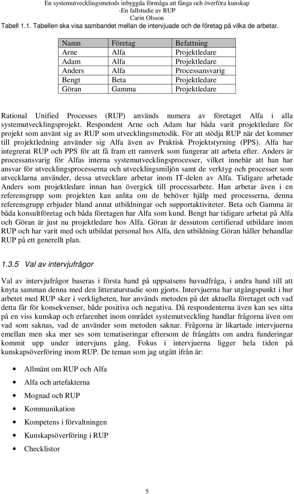 av företaget Alfa i alla systemutvecklingsprojekt. Respondent Arne och Adam har båda varit projektledare för projekt som använt sig av RUP som utvecklingsmetodik.