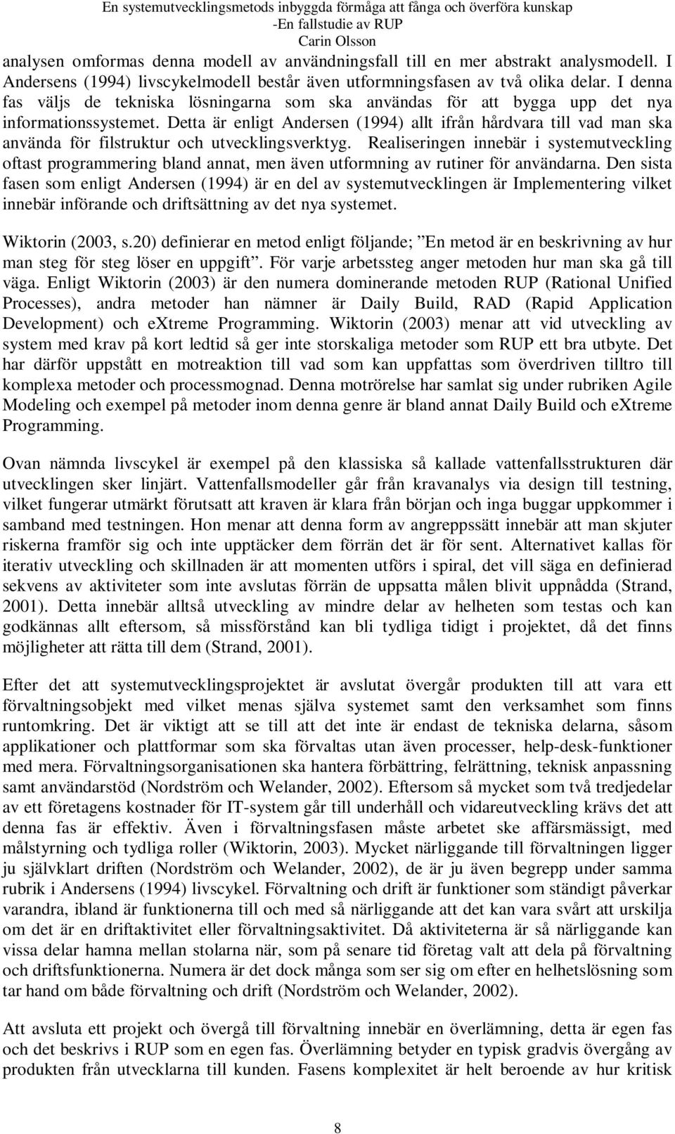 Detta är enligt Andersen (1994) allt ifrån hårdvara till vad man ska använda för filstruktur och utvecklingsverktyg.