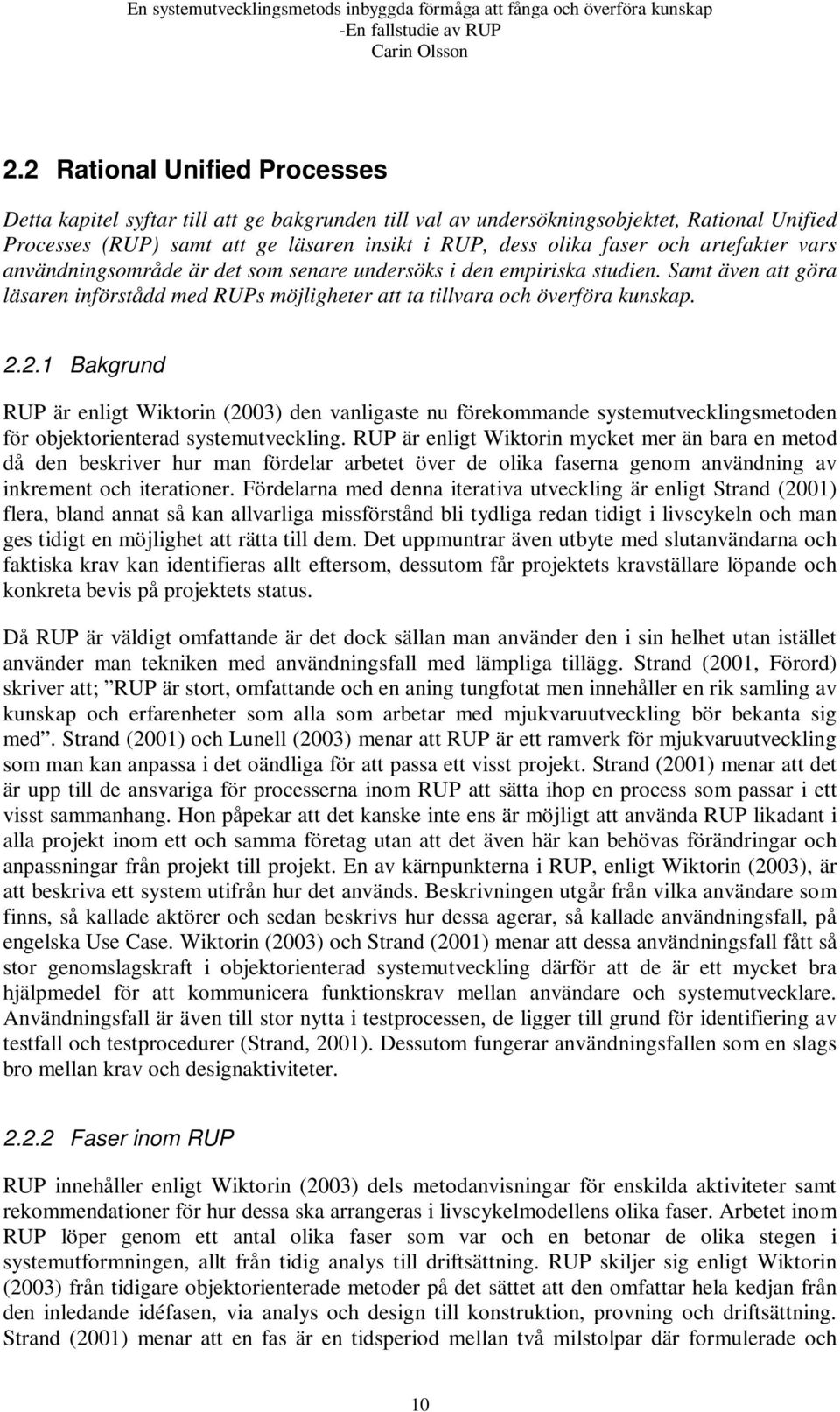 2.1 Bakgrund RUP är enligt Wiktorin (2003) den vanligaste nu förekommande systemutvecklingsmetoden för objektorienterad systemutveckling.