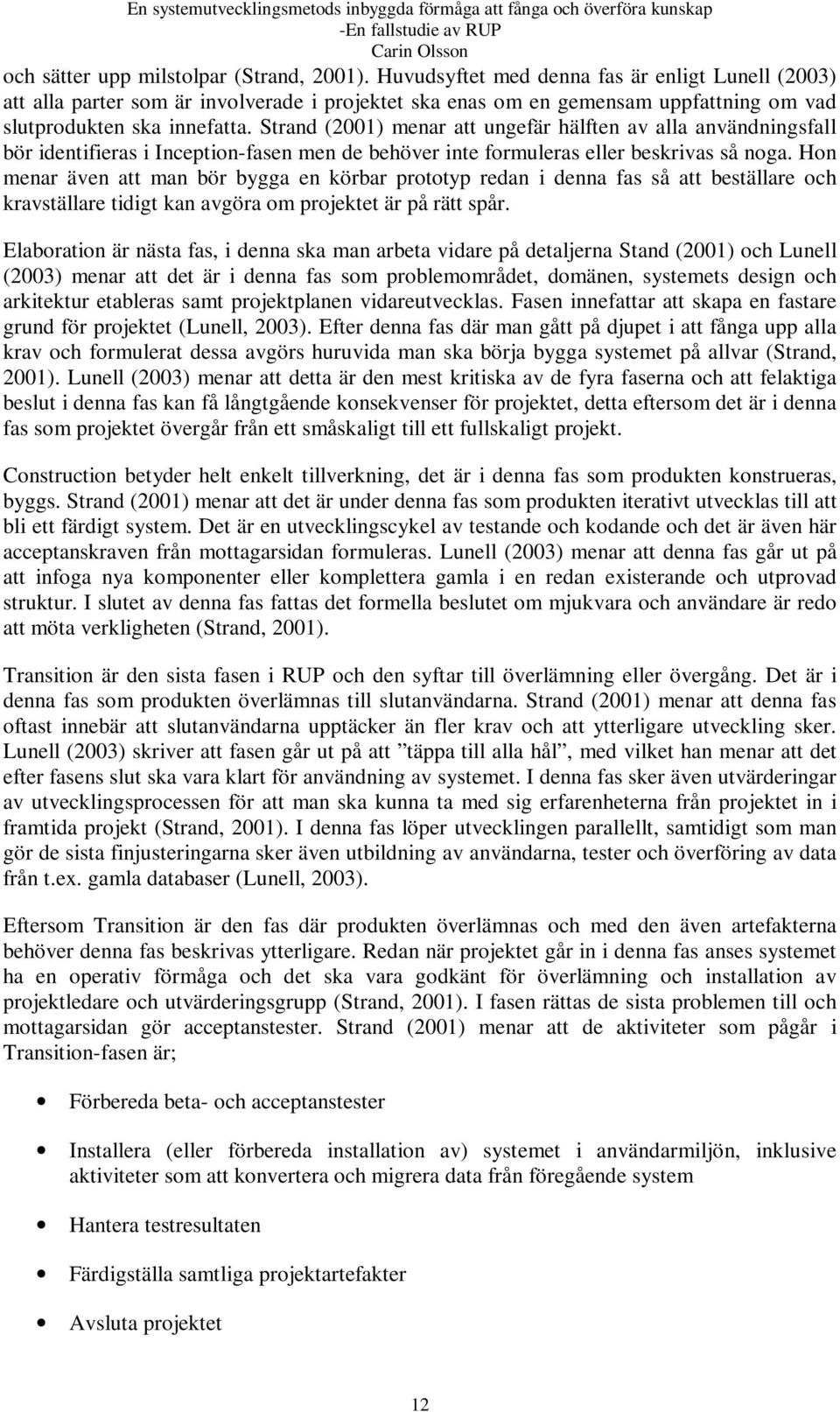 Strand (2001) menar att ungefär hälften av alla användningsfall bör identifieras i Inception-fasen men de behöver inte formuleras eller beskrivas så noga.