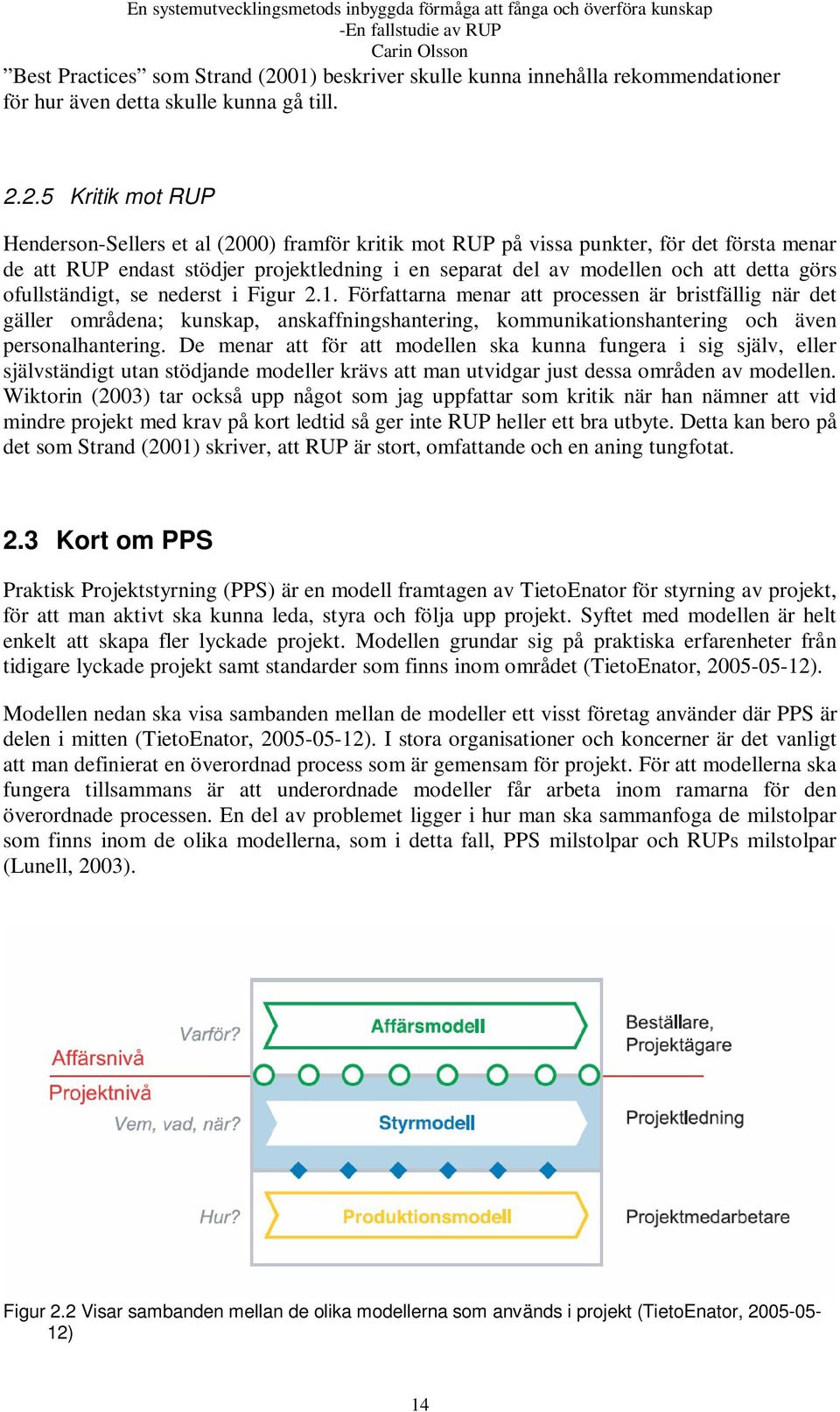 2.5 Kritik mot RUP Henderson-Sellers et al (2000) framför kritik mot RUP på vissa punkter, för det första menar de att RUP endast stödjer projektledning i en separat del av modellen och att detta