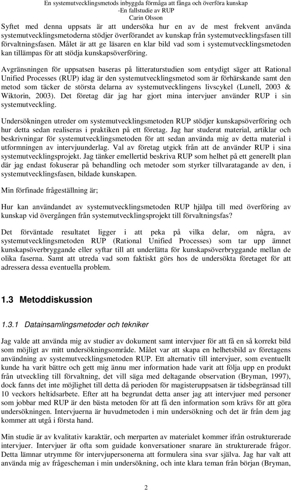 Avgränsningen för uppsatsen baseras på litteraturstudien som entydigt säger att Rational Unified Processes (RUP) idag är den systemutvecklingsmetod som är förhärskande samt den metod som täcker de