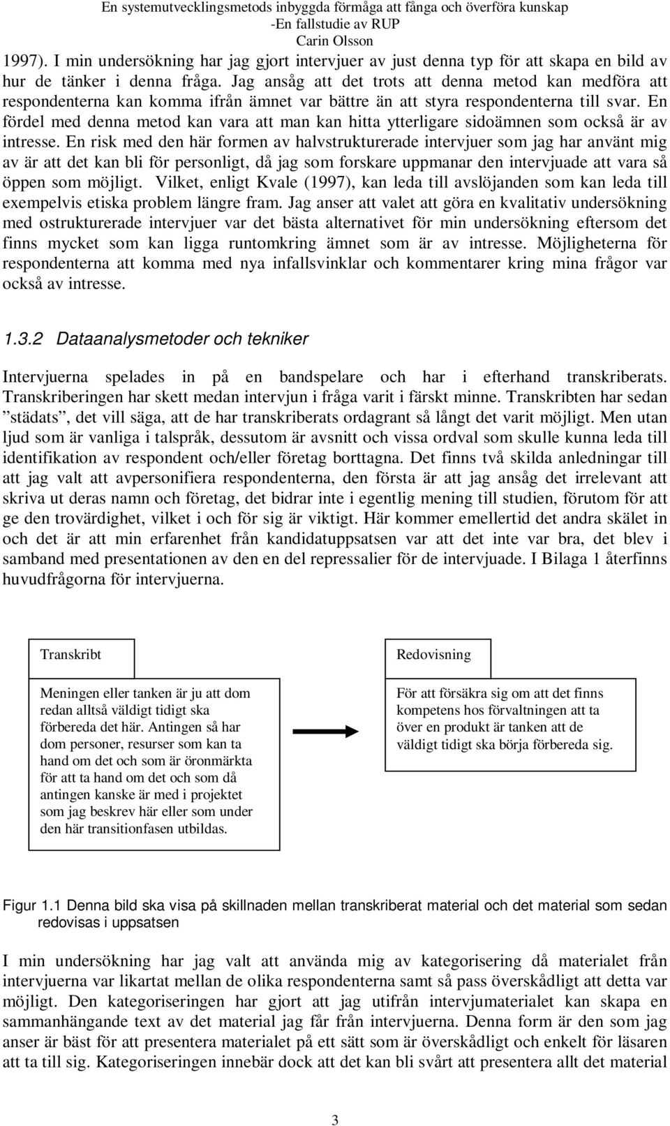 En fördel med denna metod kan vara att man kan hitta ytterligare sidoämnen som också är av intresse.