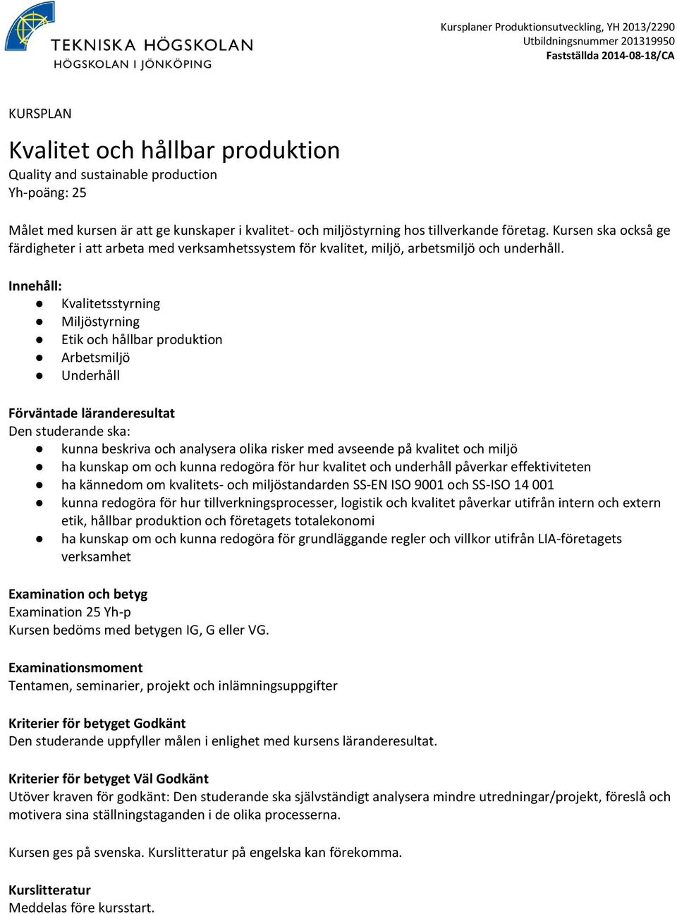 Kvalitetsstyrning Miljöstyrning Etik och hållbar produktion Arbetsmiljö Underhåll kunna beskriva och analysera olika risker med avseende på kvalitet och miljö ha kunskap om och kunna redogöra för hur