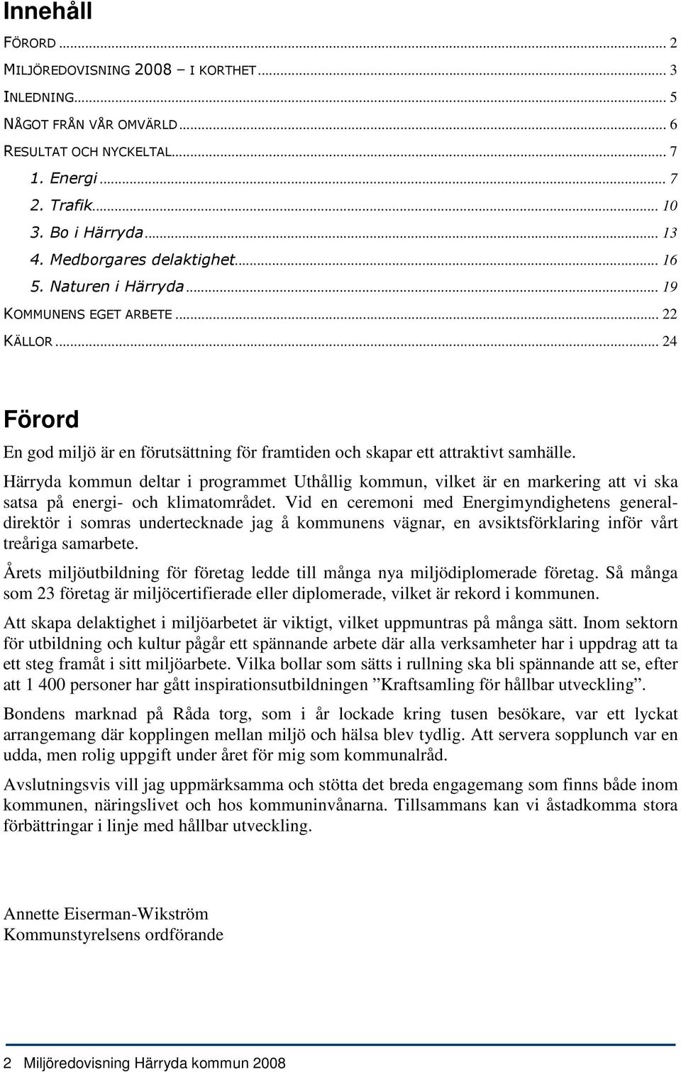 Härryda kommun deltar i programmet Uthållig kommun, vilket är en markering att vi ska satsa på energi- och klimatområdet.