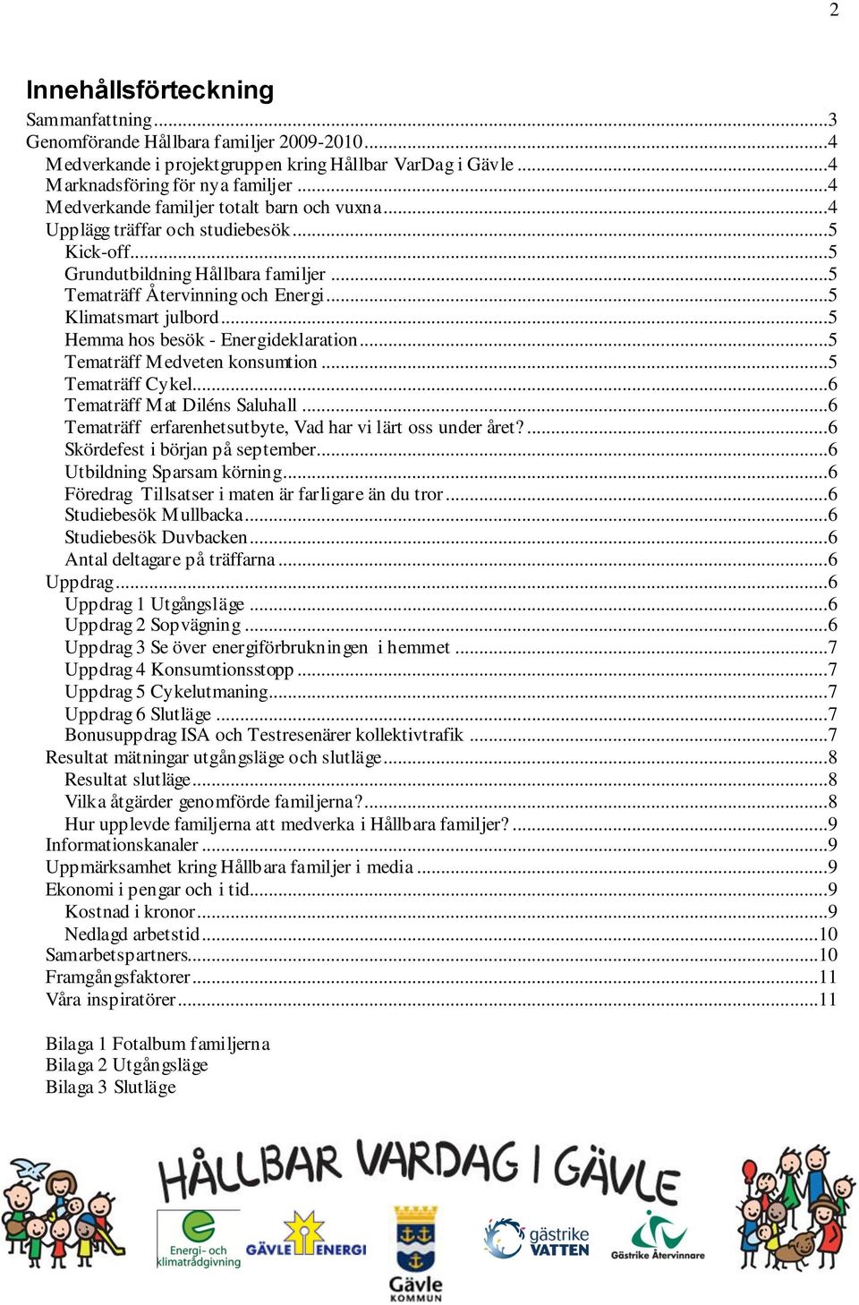 ..5 Hemma hos besök - Energideklaration...5 Tematräff Medveten konsumtion...5 Tematräff Cykel...6 Tematräff Mat Diléns Saluhall...6 Tematräff erfarenhetsutbyte, Vad har vi lärt oss under året?