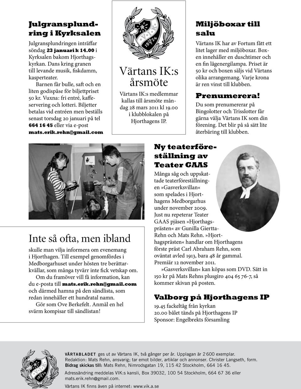 Biljetter betalas vid entréen men beställs senast torsdag 20 januari på tel 664 16 45 eller via e-post mats.erik.rehn@gmail.