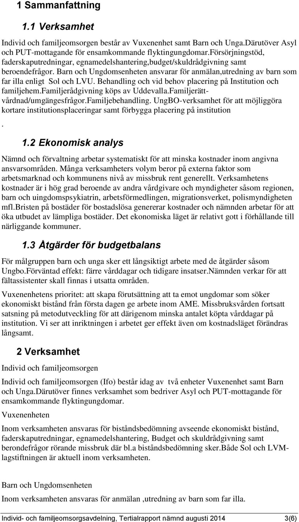 Behandling och vid behov placering på Institution och familjehem.familjerådgivning köps av Uddevalla.Familjerättvårdnad/umgängesfrågor.Familjebehandling.