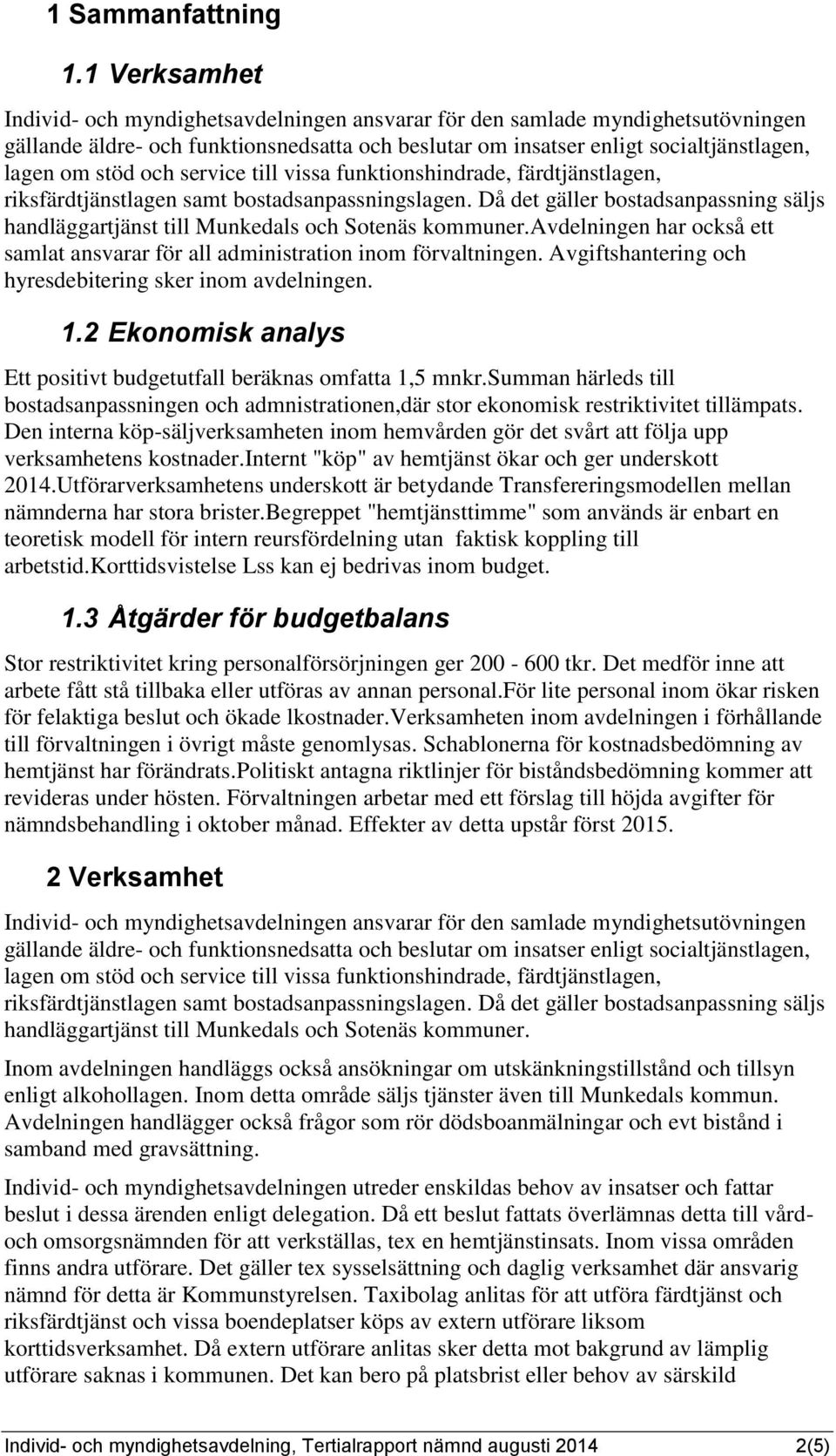 och service till vissa funktionshindrade, färdtjänstlagen, riksfärdtjänstlagen samt bostadsanpassningslagen. Då det gäller bostadsanpassning säljs handläggartjänst till Munkedals och Sotenäs kommuner.