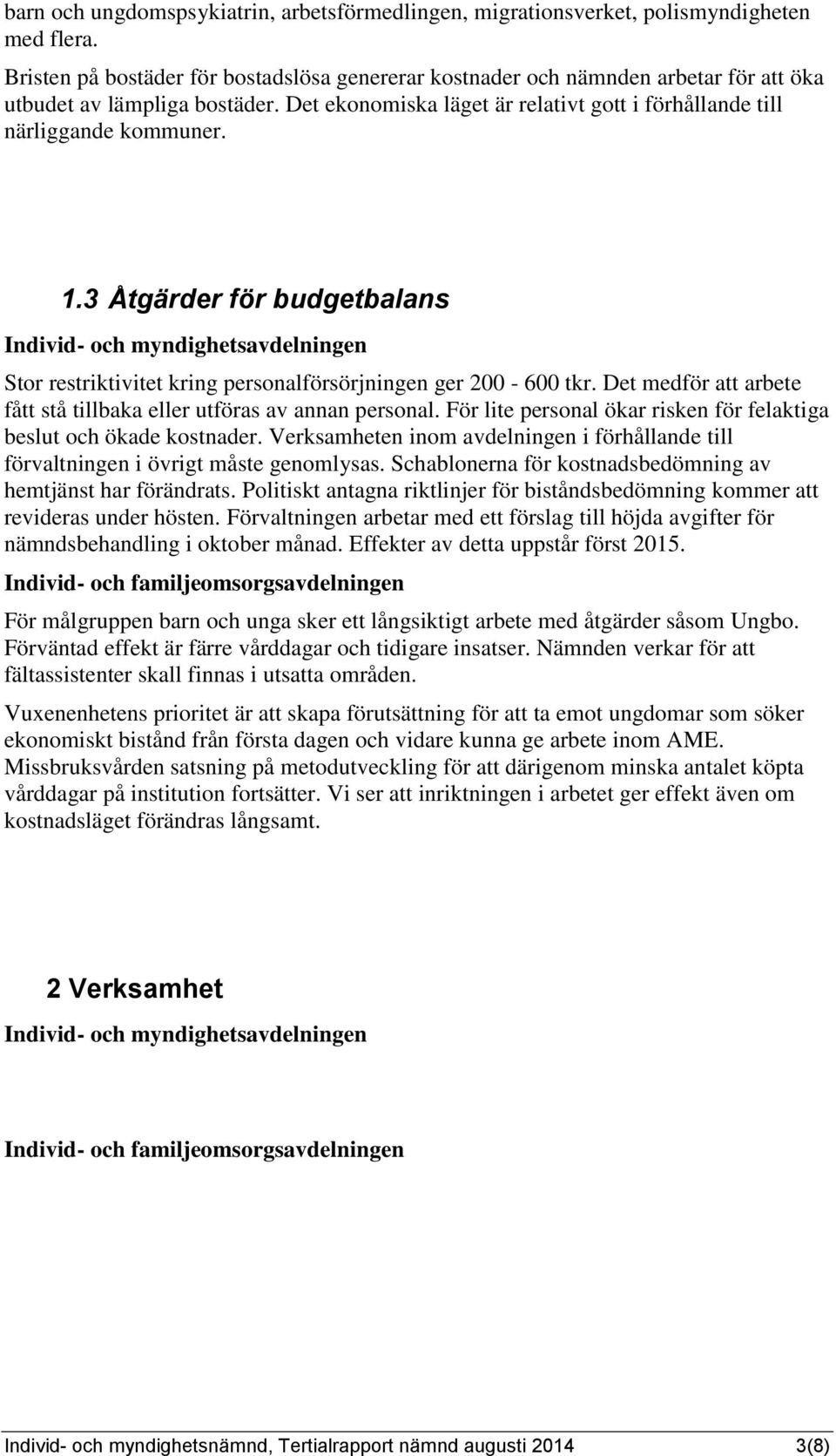 3 Åtgärder för budgetbalans Individ- och myndighetsavdelningen Stor restriktivitet kring personalförsörjningen ger 200-600 tkr. Det medför att arbete fått stå tillbaka eller utföras av annan personal.