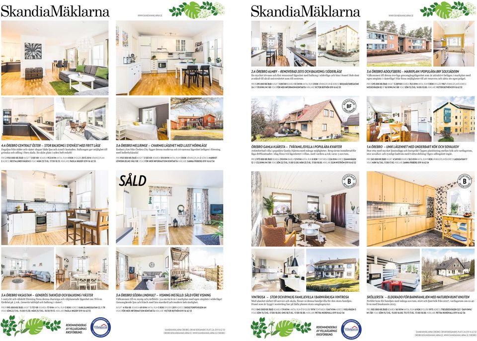 5 KVM ANTAL RUM 2 ROK VÅNINGSPLAN 2 ADRESS SKOLMÄSTAREGATAN 2A EP 178 KWH/M²/ÅR VISAS FÖR MER INFORMION KONTAKTA MÄKLARE VICTOR BOTHÉN 019-16 62 53 3:A ADOLFSBERG MARKPLAN I POPULÄRA BRF SOLFJÄDERN