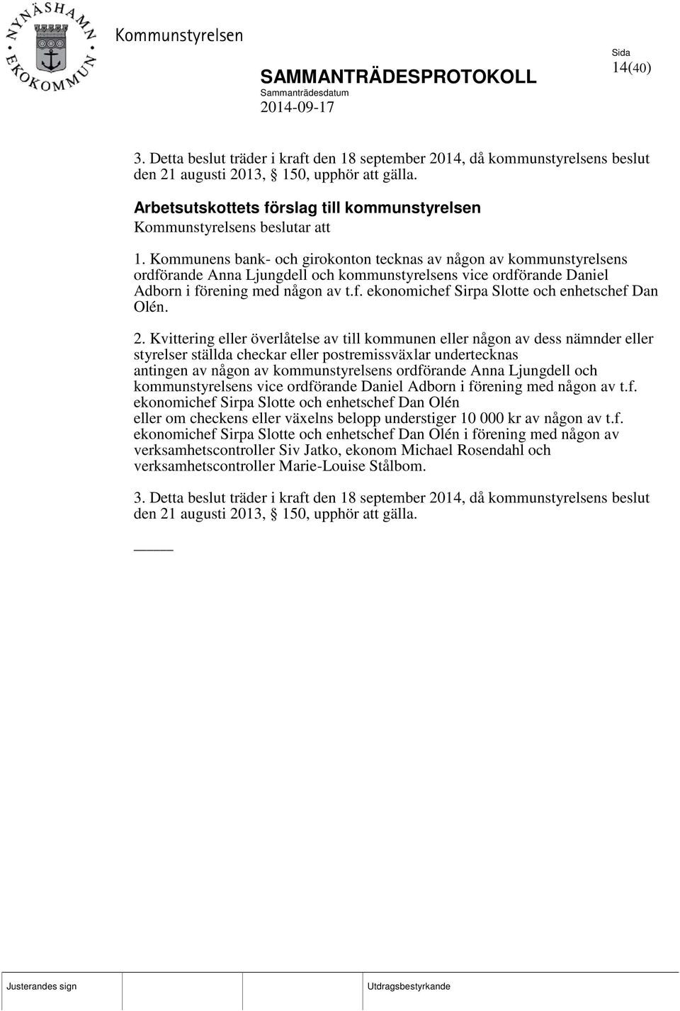 Kommunens bank- och girokonton tecknas av någon av kommunstyrelsens ordförande Anna Ljungdell och kommunstyrelsens vice ordförande Daniel Adborn i förening med någon av t.f. ekonomichef Sirpa Slotte och enhetschef Dan Olén.