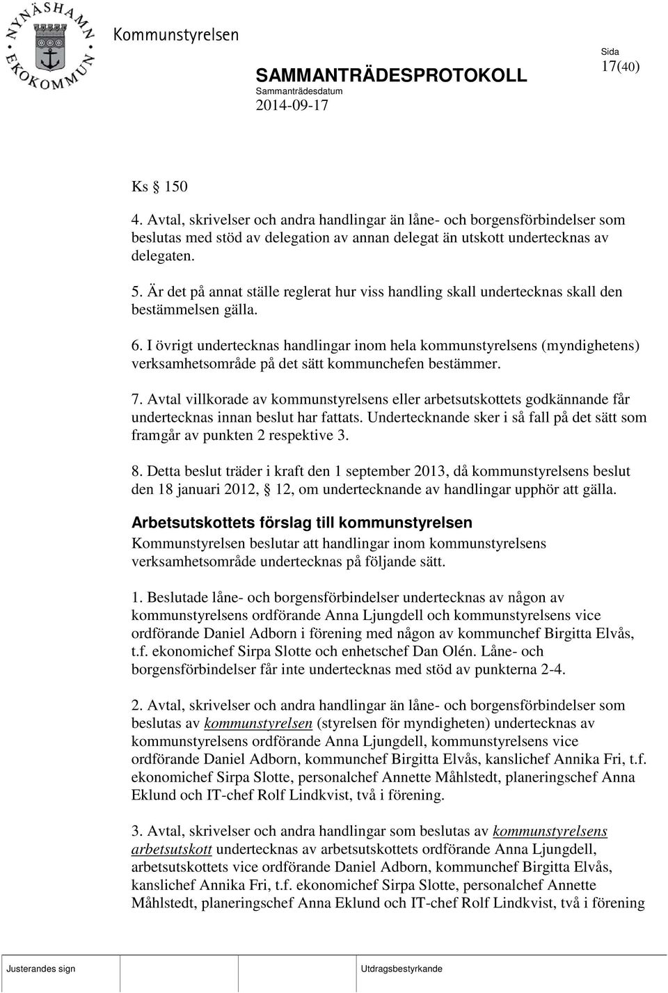 I övrigt undertecknas handlingar inom hela kommunstyrelsens (myndighetens) verksamhetsområde på det sätt kommunchefen bestämmer. 7.