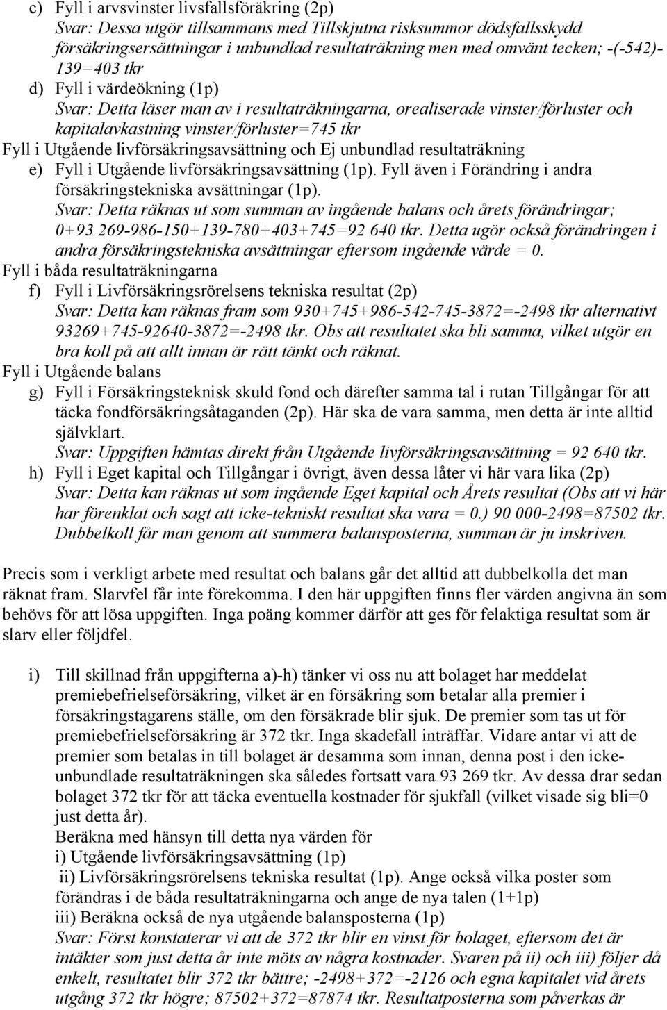 livförsäkringsavsättning och Ej unbundlad resultaträkning e) Fyll i Utgående livförsäkringsavsättning (1p). Fyll även i Förändring i andra försäkringstekniska avsättningar (1p).