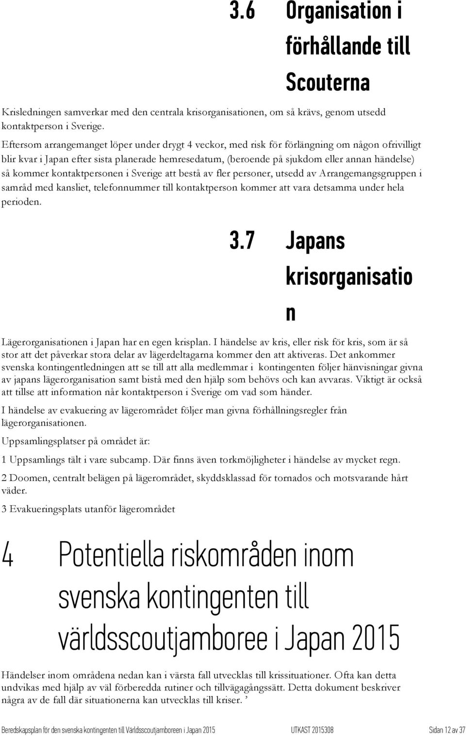 kommer kontaktpersonen i Sverige att bestå av fler personer, utsedd av Arrangemangsgruppen i samråd med kansliet, telefonnummer till kontaktperson kommer att vara detsamma under hela perioden. 3.