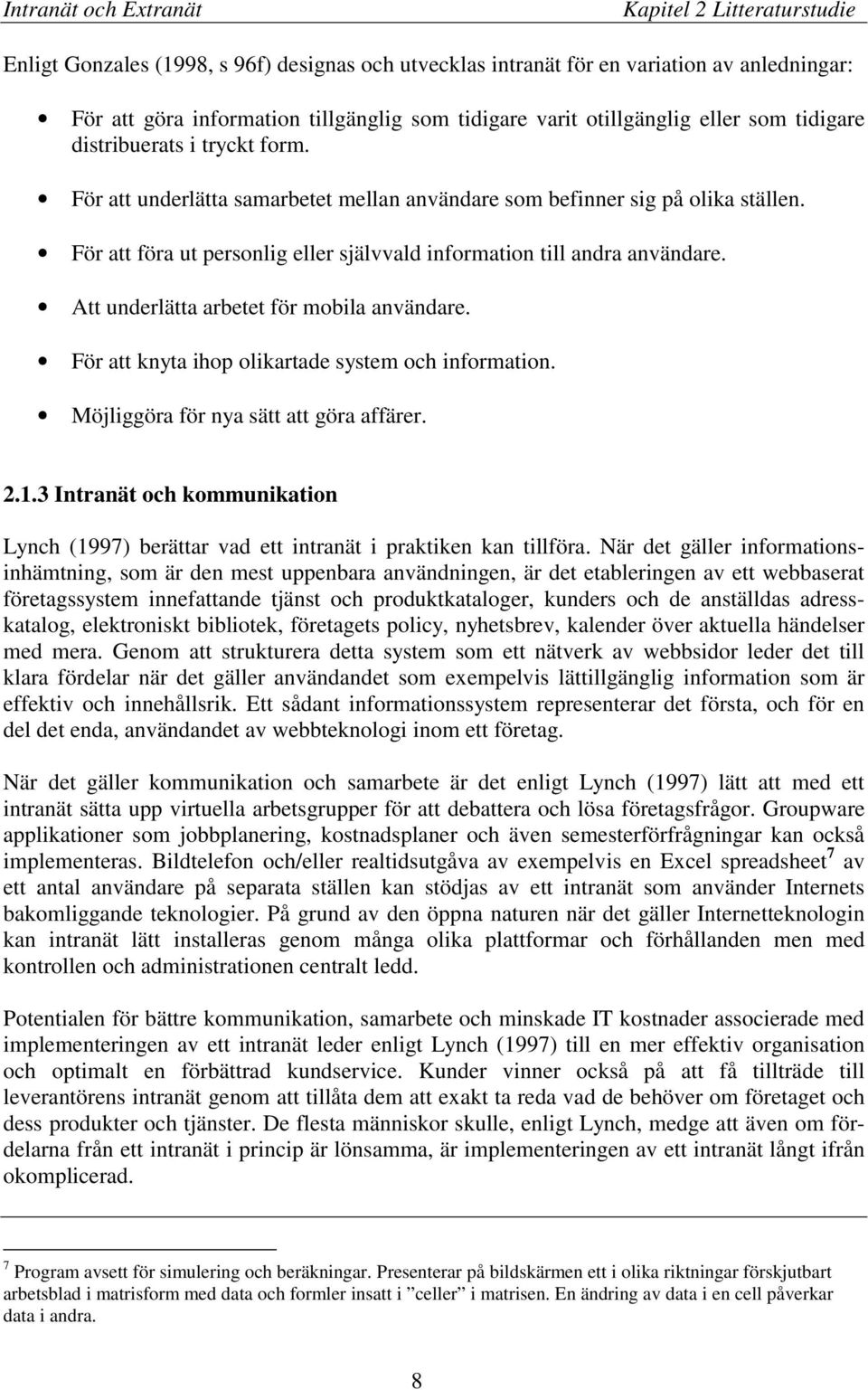 Att underlätta arbetet för mobila användare. För att knyta ihop olikartade system och information. Möjliggöra för nya sätt att göra affärer. 2.1.