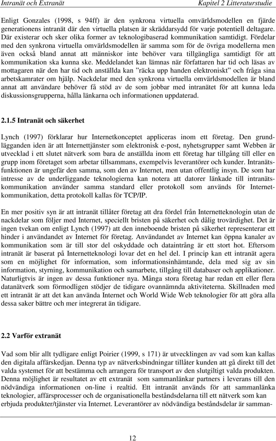 Fördelar med den synkrona virtuella omvärldsmodellen är samma som för de övriga modellerna men även också bland annat att människor inte behöver vara tillgängliga samtidigt för att kommunikation ska