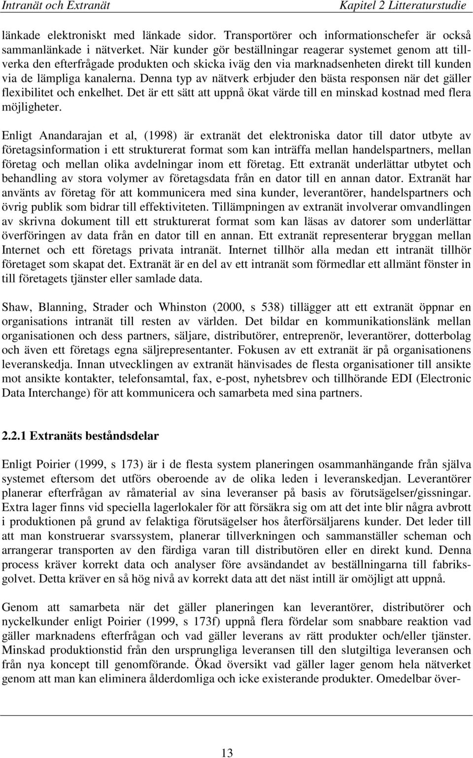 Denna typ av nätverk erbjuder den bästa responsen när det gäller flexibilitet och enkelhet. Det är ett sätt att uppnå ökat värde till en minskad kostnad med flera möjligheter.