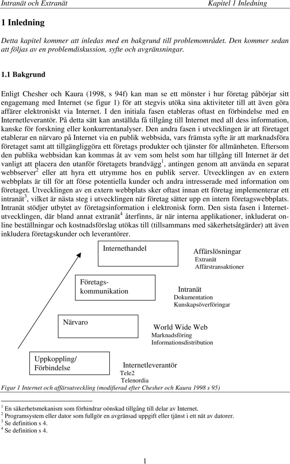 Inledning Detta kapitel kommer att inledas med en bakgrund till problemområdet. Den kommer sedan att följas av en problemdiskussion, syfte och avgränsningar. 1.