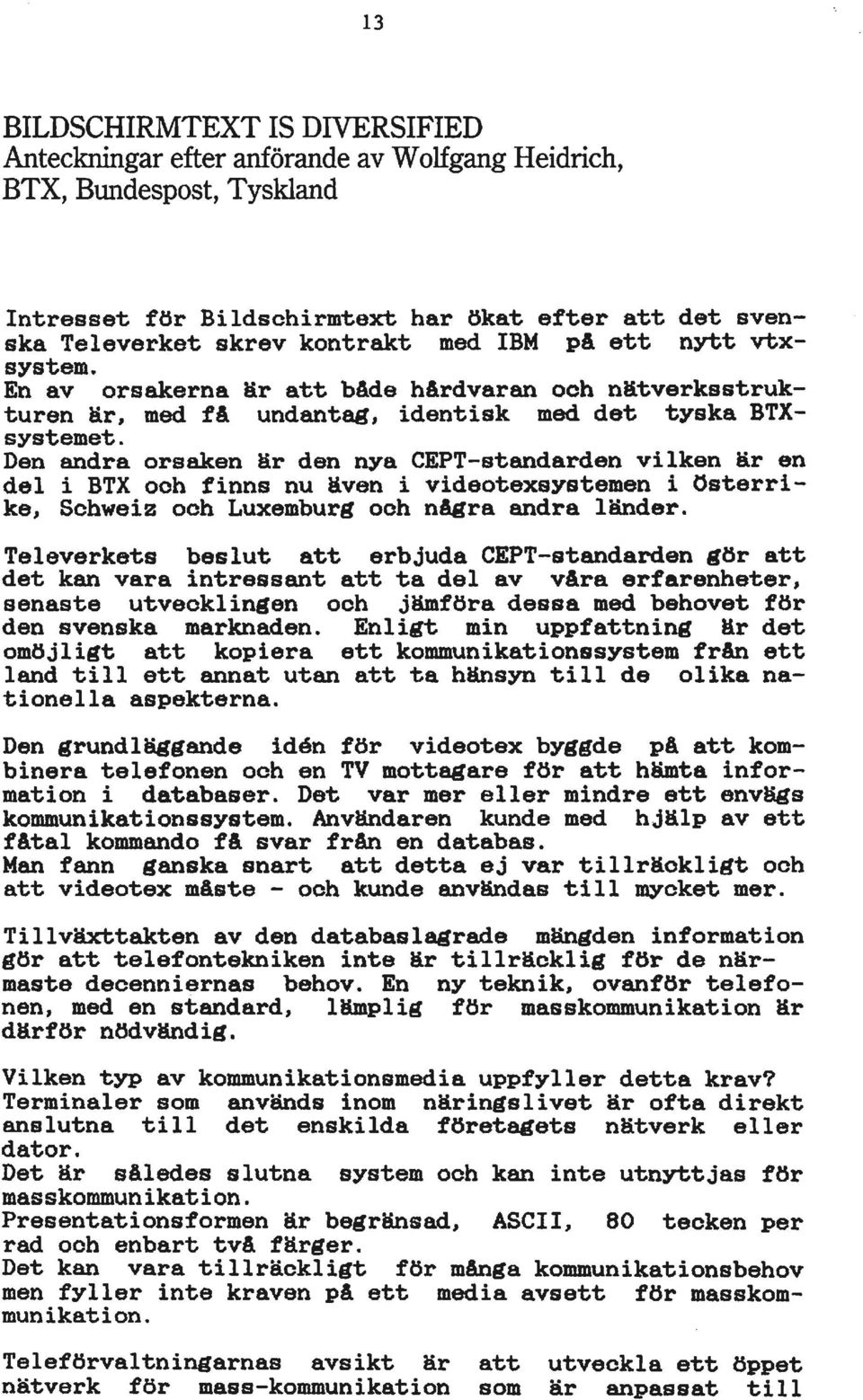 Den andra orsaken är den nya CEPT-standarden vilken är en del i BTX ooh finns nu även i videotexsystemen i österrike, Schweiz och Luxemburg och nlgra andra länder.