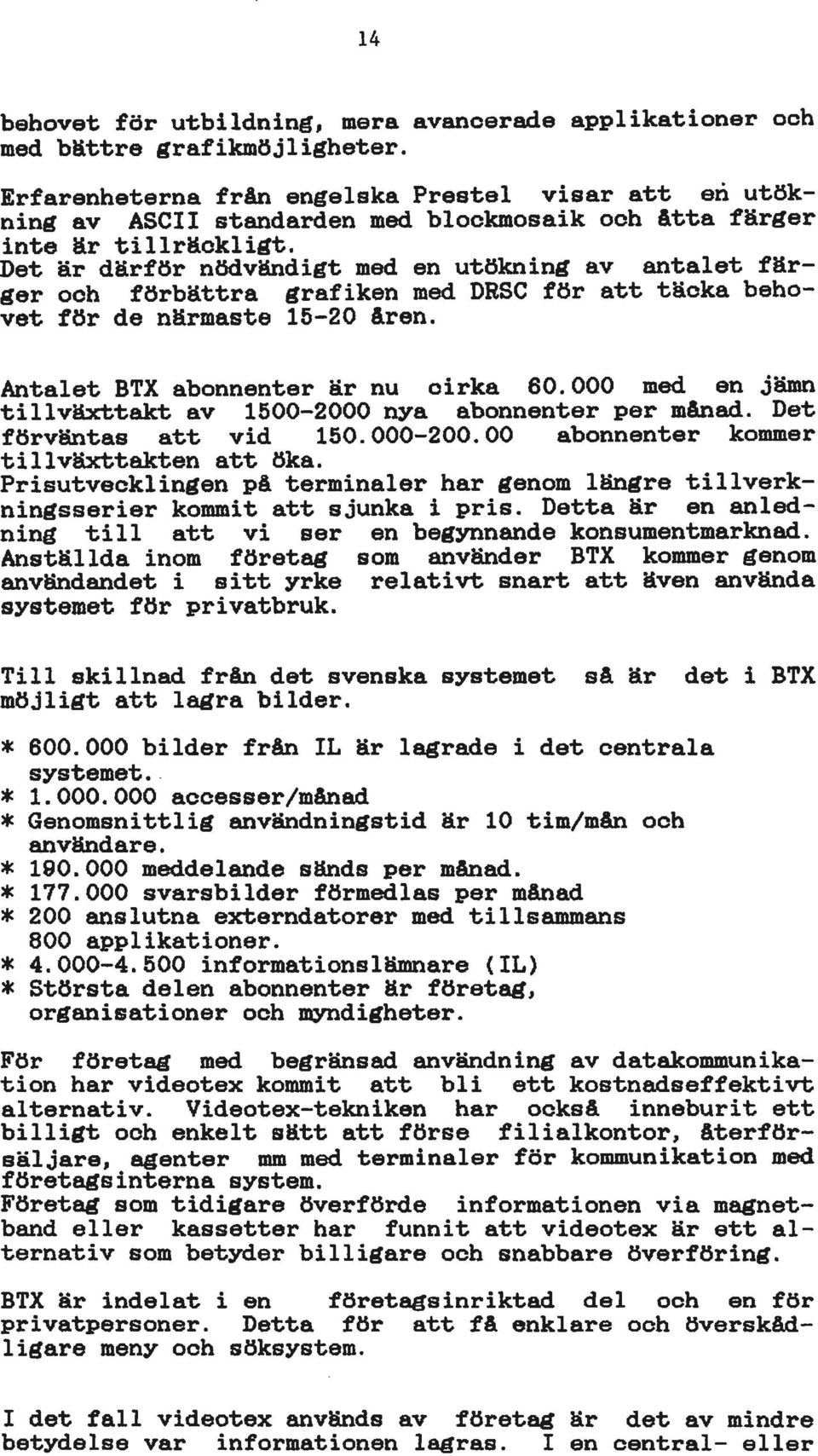 Det är därför nödvändigt med en utökning av antalet färger och förbättra grafiken med DRSC för att täcka behovet för de närmaste 15-20 åren. Antalet BTX abonnenter är nu oirka 60.