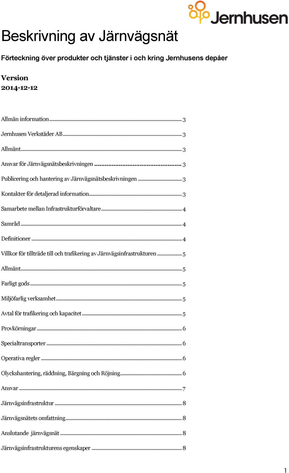 .. 4 Definitioner... 4 Villkor för tillträde till och trafikering av Järnvägsinfrastrukturen... 5 Allmänt... 5 Farligt gods... 5 Miljöfarlig verksamhet... 5 Avtal för trafikering och kapacitet.