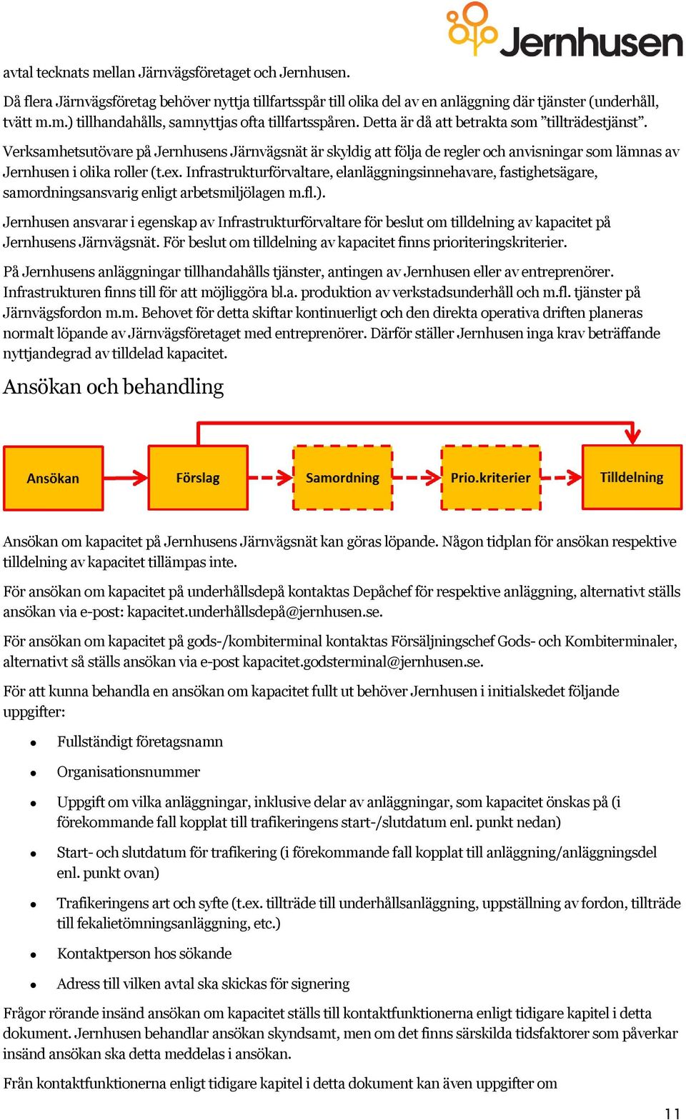 Infrastrukturförvaltare, elanläggningsinnehavare, fastighetsägare, samordningsansvarig enligt arbetsmiljölagen m.fl.).