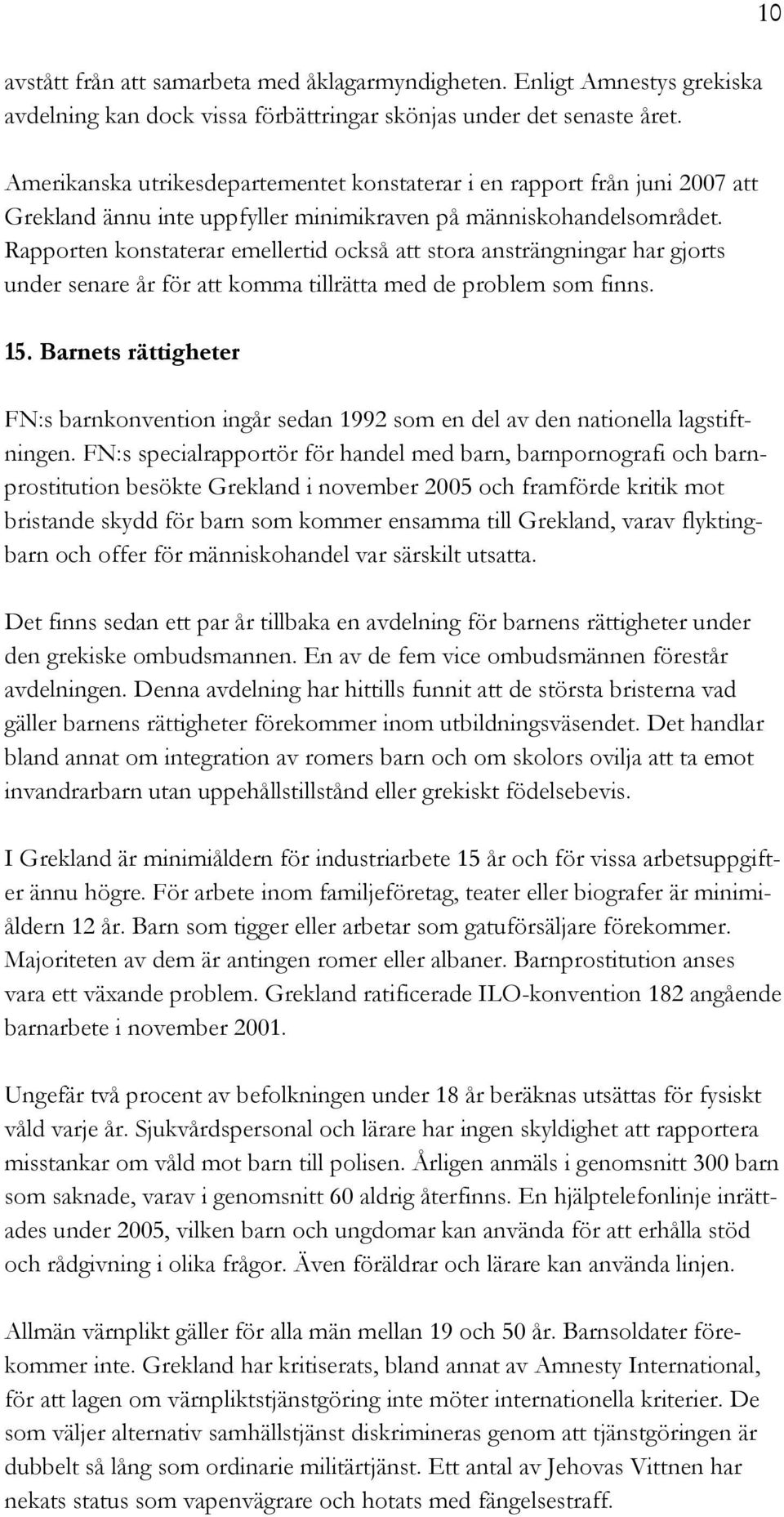 Rapporten konstaterar emellertid också att stora ansträngningar har gjorts under senare år för att komma tillrätta med de problem som finns. 15.