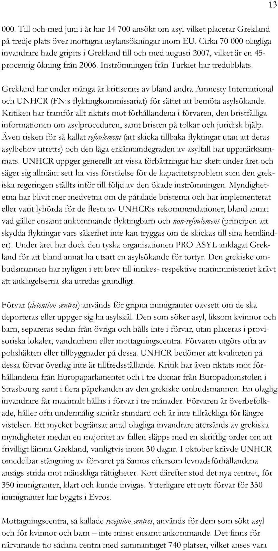 Grekland har under många år kritiserats av bland andra Amnesty International och UNHCR (FN:s flyktingkommissariat) för sättet att bemöta asylsökande.