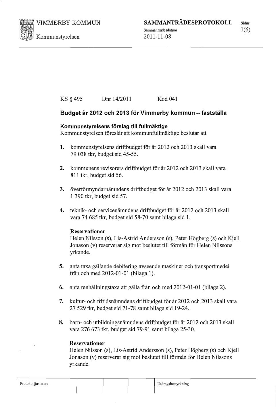 12 och 2013 skall vara 79038 tkr, budget sid 45-55. 2. kommunens revisorers driftbudget för år 2012 och 2013 skall vara 811 tia, budget sid 56. 3.