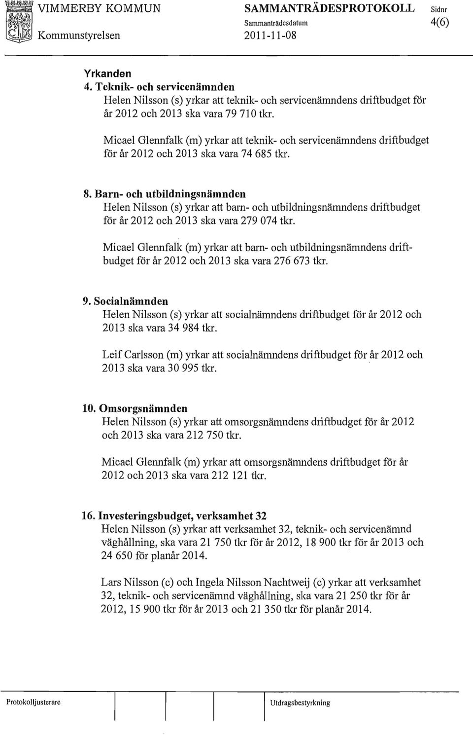 Micael Glennfalk (m) yrkar att teknik- och servicenämndens driftbudget för år 2012 och 2013 ska vara 74685 tkr. 8.