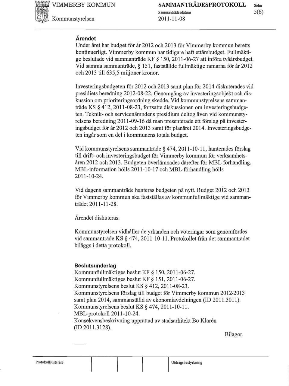 Vid samma sammanträde, 151, fastställde fullmäktige ramarna för år 2012 och 2013 till 635,5 miljoner kronor.