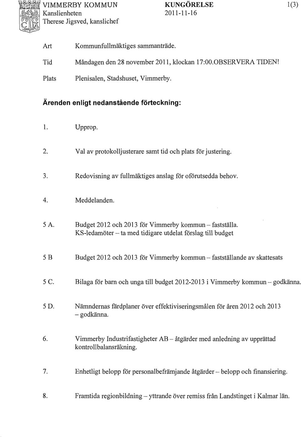 Redovisning av fullmäktiges anslag för oförutsedda behov. 4. Meddelanden. 5 A. Budget 2012 och 2013 för Vimmerby kommun- fastställa.