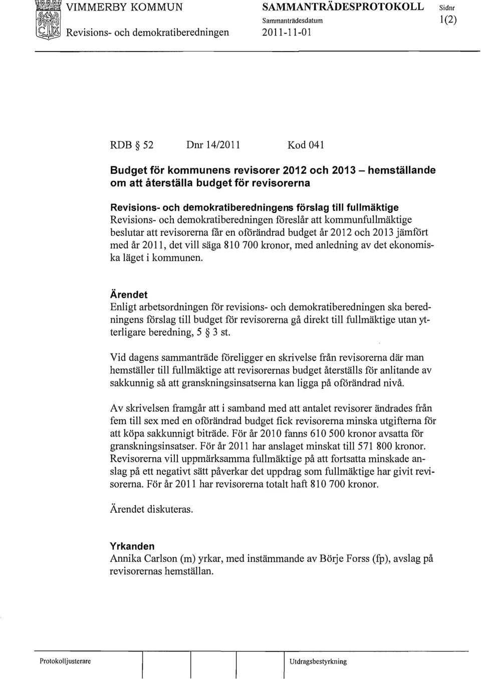 revisorerna får en oförändrad budget år 2012 och 2013 jämfört med år 2011, det vill säga 810700 kronor, med anledning av det ekonomiska läget i kommunen.