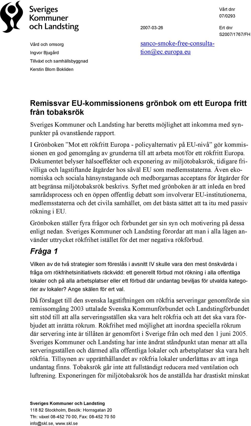 synpunkter på ovanstående rapport. I Grönboken Mot ett rökfritt Europa - policyalternativ på EU-nivå gör kommissionen en god genomgång av grunderna till att arbeta mot/för ett rökfritt Europa.