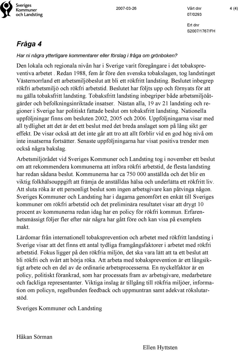 Redan 1988, fem år före den svenska tobakslagen, tog landstinget Västernorrland ett arbetsmiljöbeslut att bli ett rökfritt landsting. Beslutet inbegrep rökfri arbetsmiljö och rökfri arbetstid.