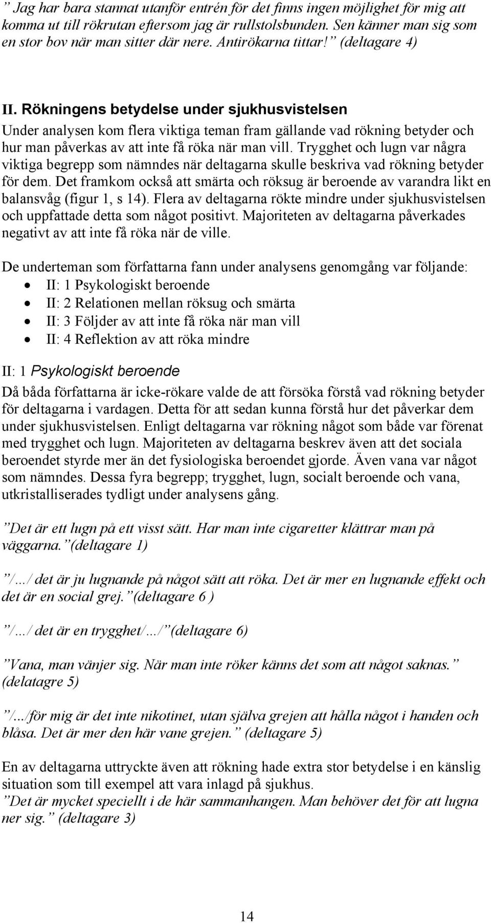 Rökningens betydelse under sjukhusvistelsen Under analysen kom flera viktiga teman fram gällande vad rökning betyder och hur man påverkas av att inte få röka när man vill.