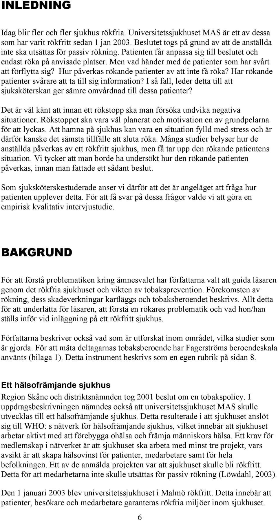 Men vad händer med de patienter som har svårt att förflytta sig? Hur påverkas rökande patienter av att inte få röka? Har rökande patienter svårare att ta till sig information?