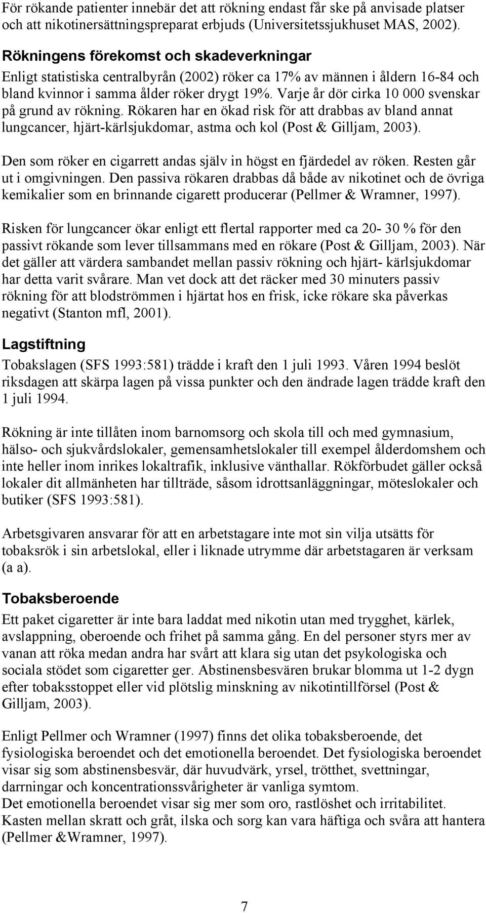 Varje år dör cirka 10 000 svenskar på grund av rökning. Rökaren har en ökad risk för att drabbas av bland annat lungcancer, hjärt-kärlsjukdomar, astma och kol (Post & Gilljam, 2003).