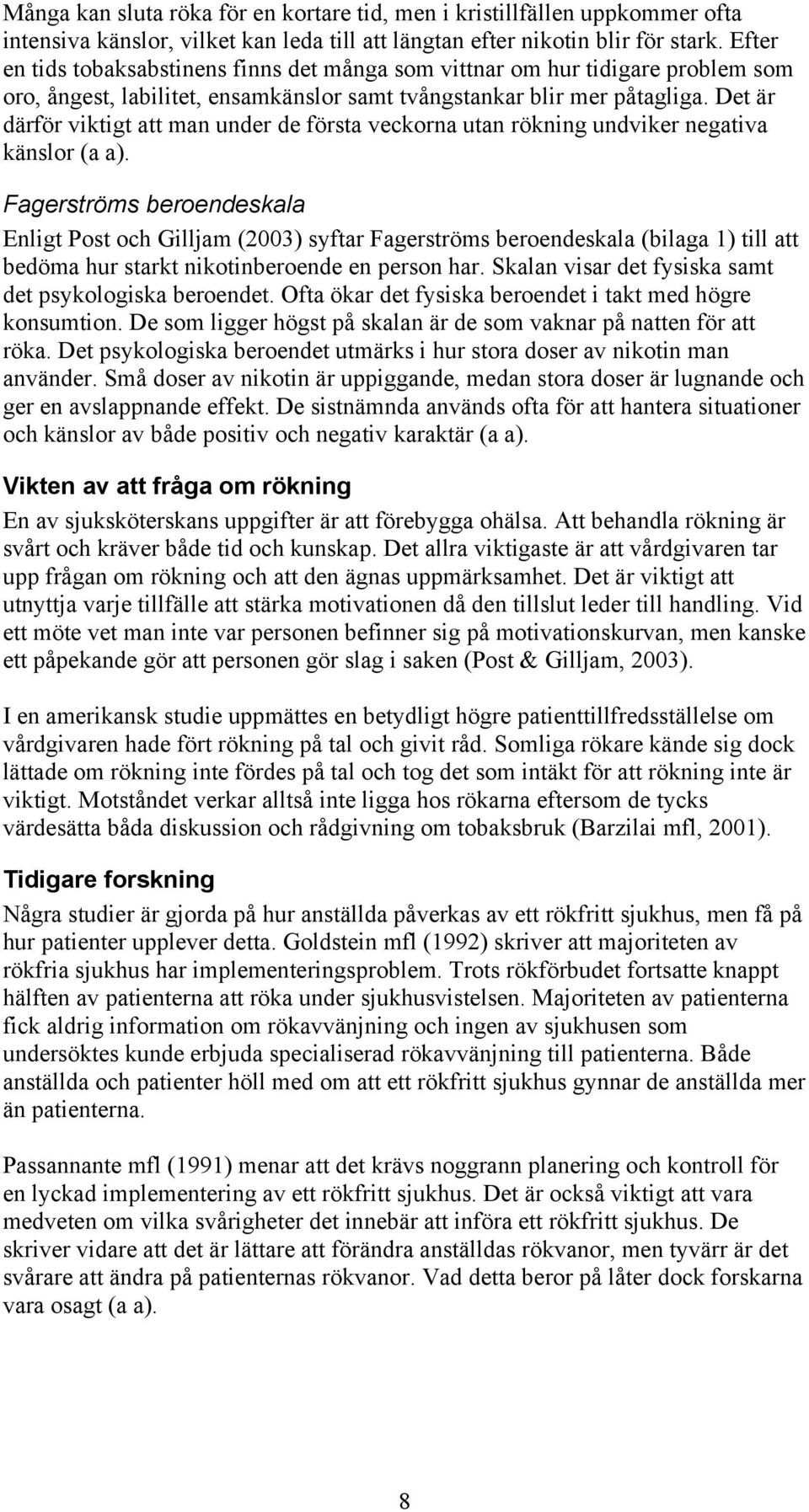 Det är därför viktigt att man under de första veckorna utan rökning undviker negativa känslor (a a).